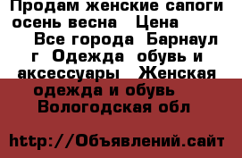 Продам женские сапоги осень-весна › Цена ­ 2 200 - Все города, Барнаул г. Одежда, обувь и аксессуары » Женская одежда и обувь   . Вологодская обл.